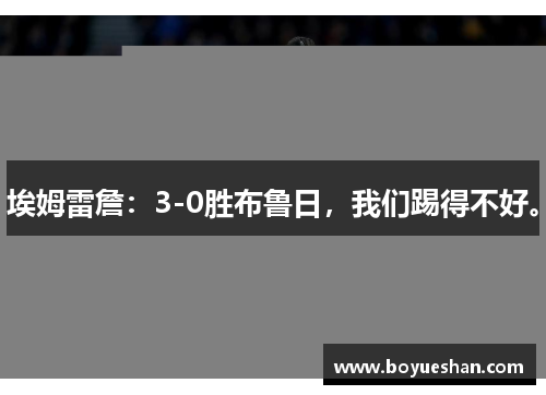 埃姆雷詹：3-0胜布鲁日，我们踢得不好。